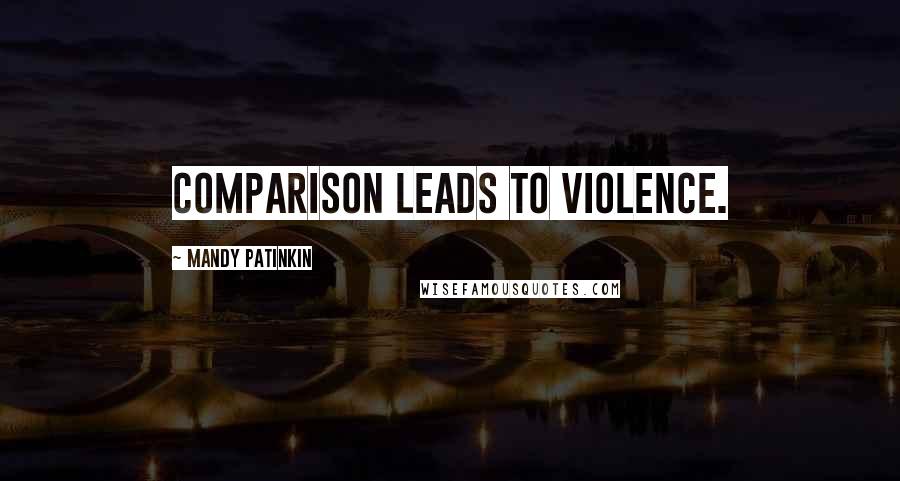 Mandy Patinkin Quotes: Comparison leads to violence.