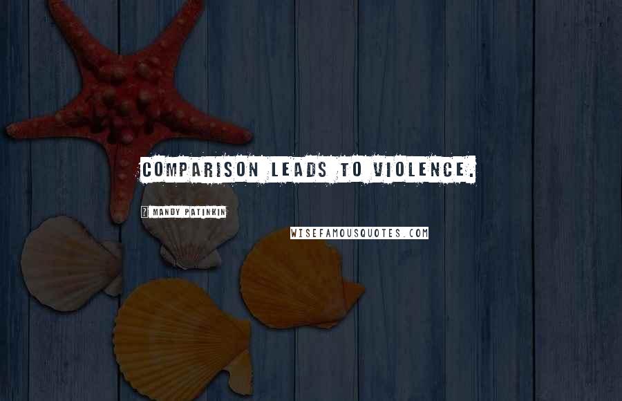 Mandy Patinkin Quotes: Comparison leads to violence.