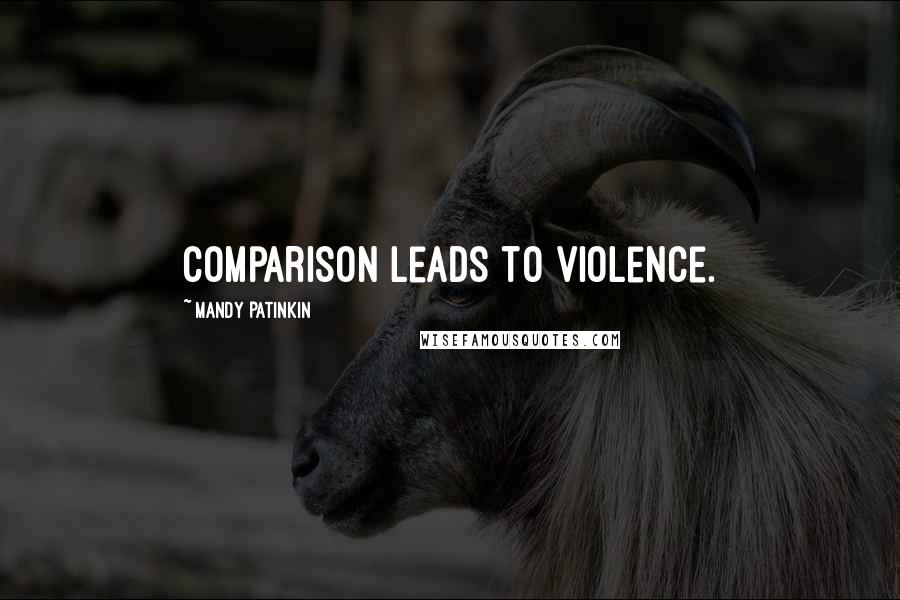 Mandy Patinkin Quotes: Comparison leads to violence.