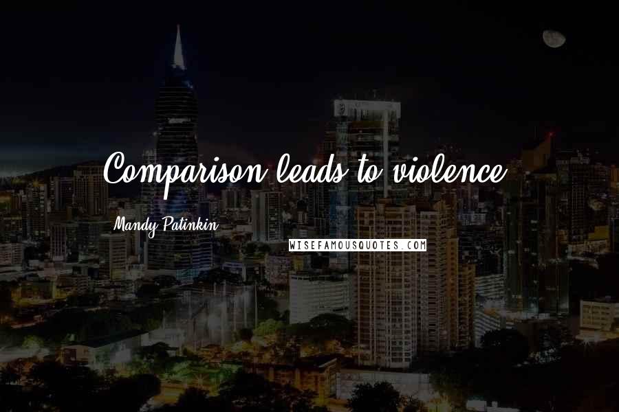 Mandy Patinkin Quotes: Comparison leads to violence.