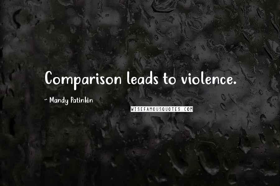 Mandy Patinkin Quotes: Comparison leads to violence.