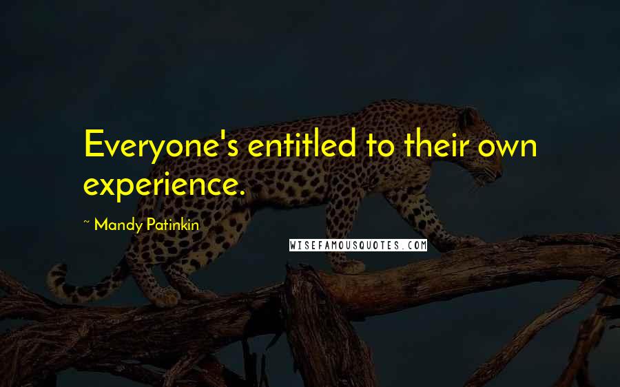 Mandy Patinkin Quotes: Everyone's entitled to their own experience.