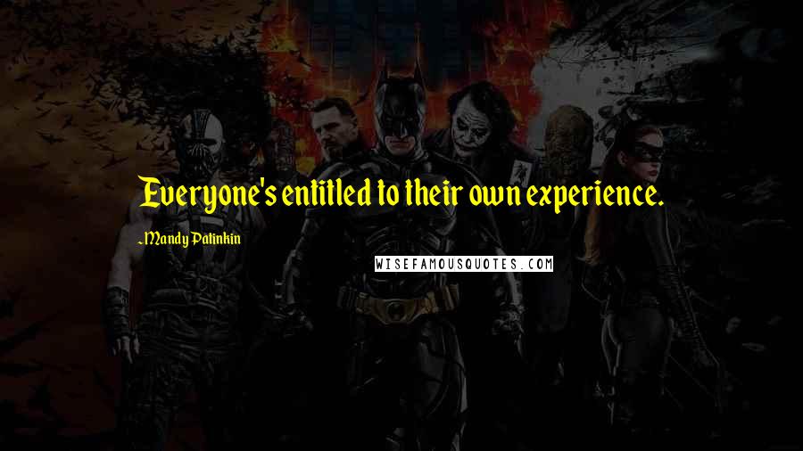Mandy Patinkin Quotes: Everyone's entitled to their own experience.