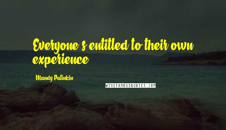Mandy Patinkin Quotes: Everyone's entitled to their own experience.