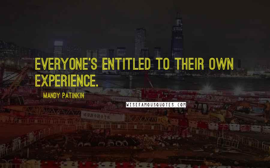 Mandy Patinkin Quotes: Everyone's entitled to their own experience.
