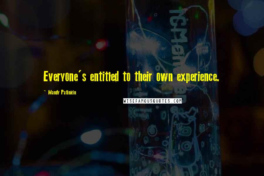 Mandy Patinkin Quotes: Everyone's entitled to their own experience.