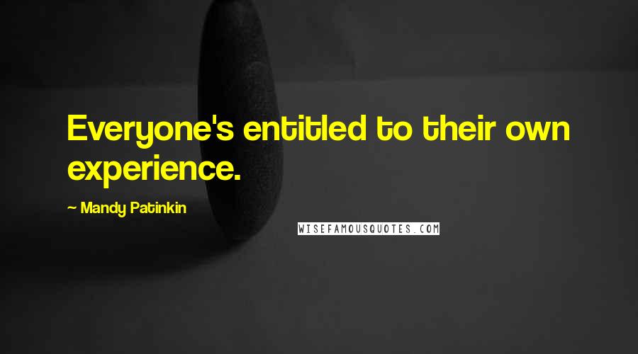 Mandy Patinkin Quotes: Everyone's entitled to their own experience.