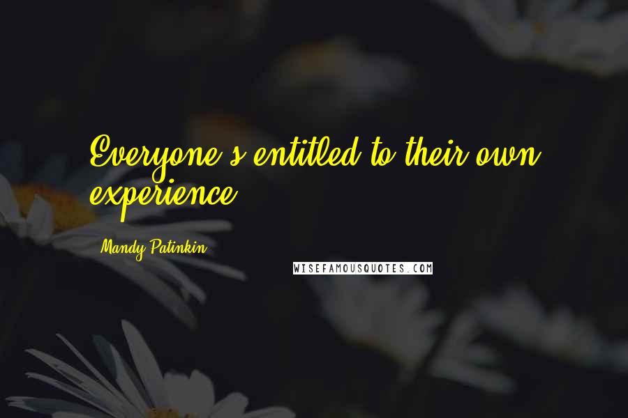 Mandy Patinkin Quotes: Everyone's entitled to their own experience.