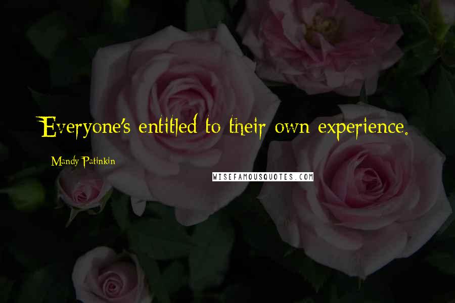 Mandy Patinkin Quotes: Everyone's entitled to their own experience.
