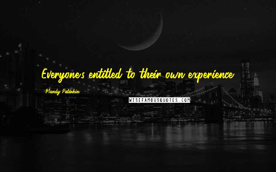 Mandy Patinkin Quotes: Everyone's entitled to their own experience.