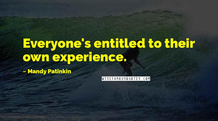 Mandy Patinkin Quotes: Everyone's entitled to their own experience.
