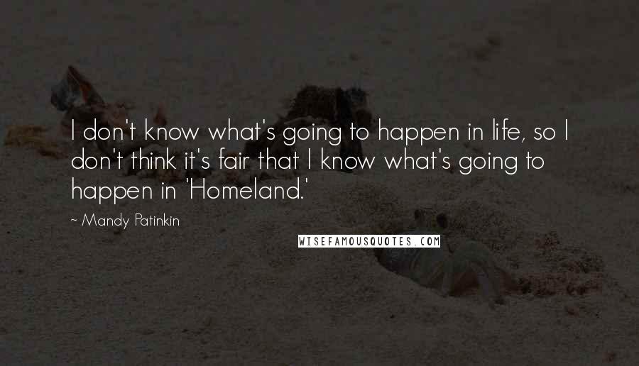 Mandy Patinkin Quotes: I don't know what's going to happen in life, so I don't think it's fair that I know what's going to happen in 'Homeland.'