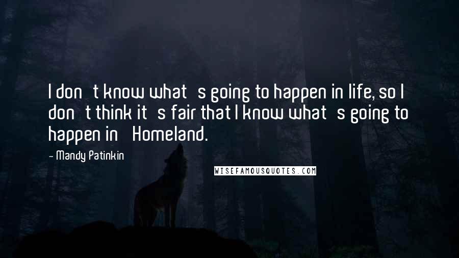 Mandy Patinkin Quotes: I don't know what's going to happen in life, so I don't think it's fair that I know what's going to happen in 'Homeland.'