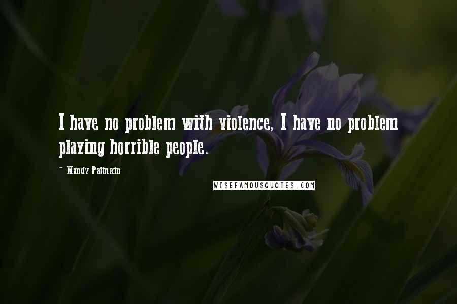 Mandy Patinkin Quotes: I have no problem with violence, I have no problem playing horrible people.