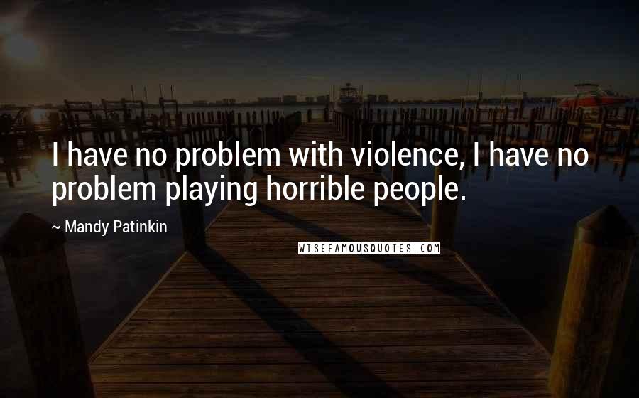 Mandy Patinkin Quotes: I have no problem with violence, I have no problem playing horrible people.