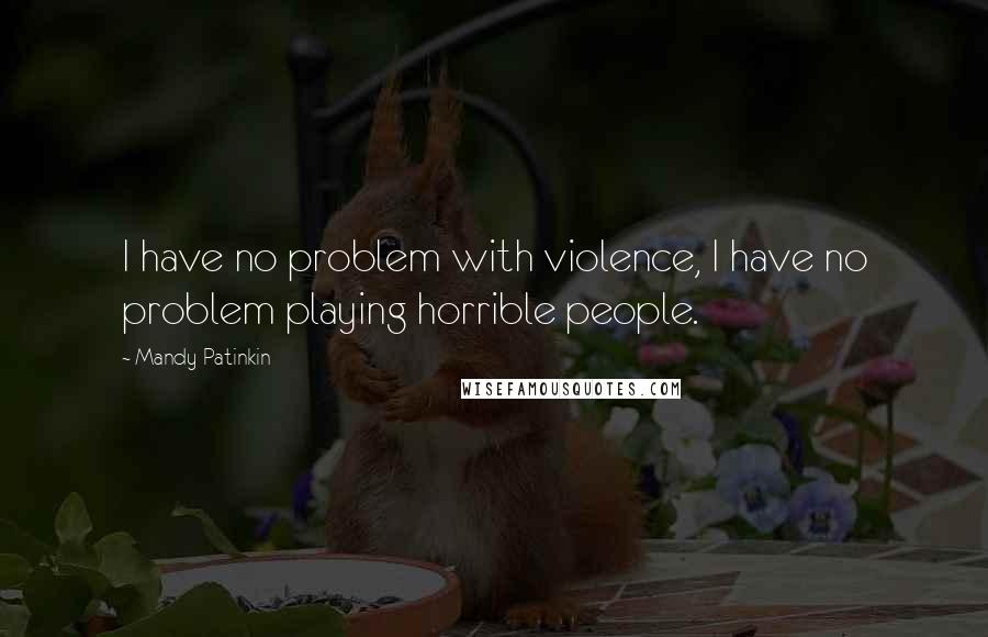 Mandy Patinkin Quotes: I have no problem with violence, I have no problem playing horrible people.