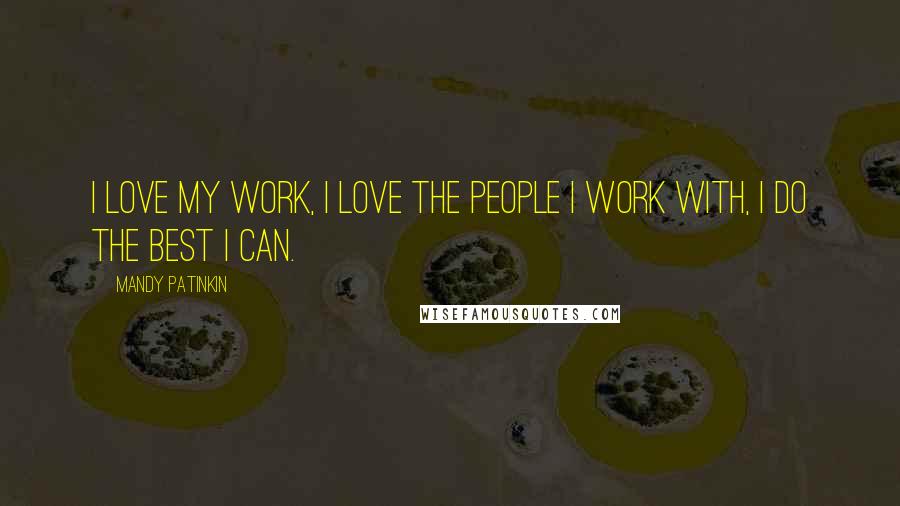 Mandy Patinkin Quotes: I love my work, I love the people I work with, I do the best I can.