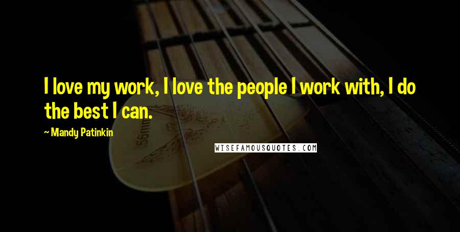 Mandy Patinkin Quotes: I love my work, I love the people I work with, I do the best I can.