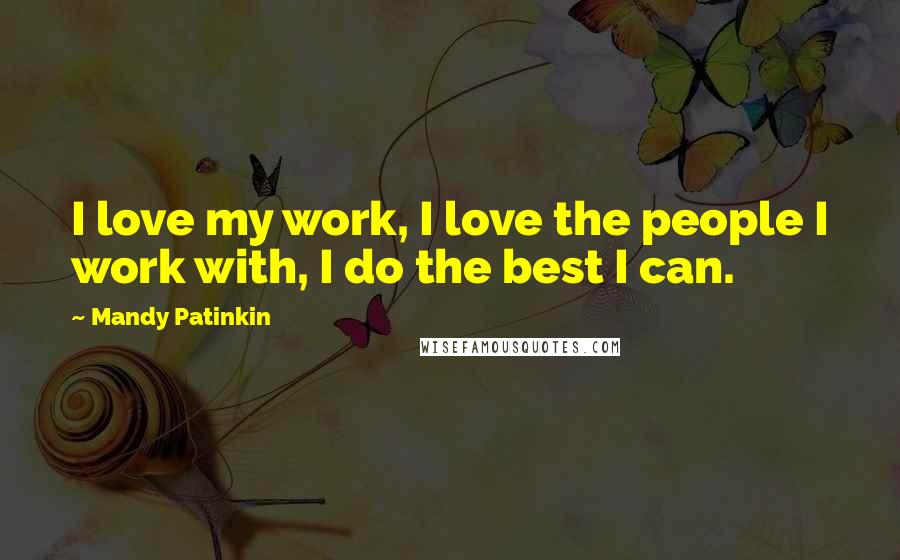 Mandy Patinkin Quotes: I love my work, I love the people I work with, I do the best I can.