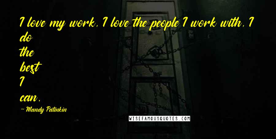 Mandy Patinkin Quotes: I love my work, I love the people I work with, I do the best I can.