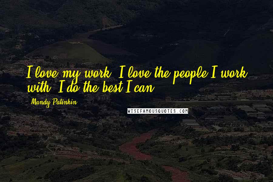 Mandy Patinkin Quotes: I love my work, I love the people I work with, I do the best I can.