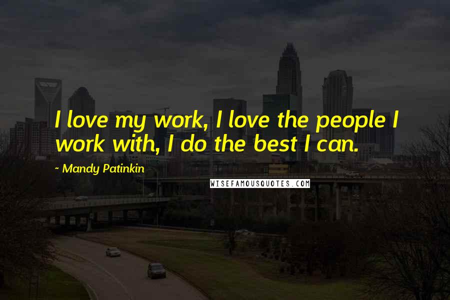 Mandy Patinkin Quotes: I love my work, I love the people I work with, I do the best I can.