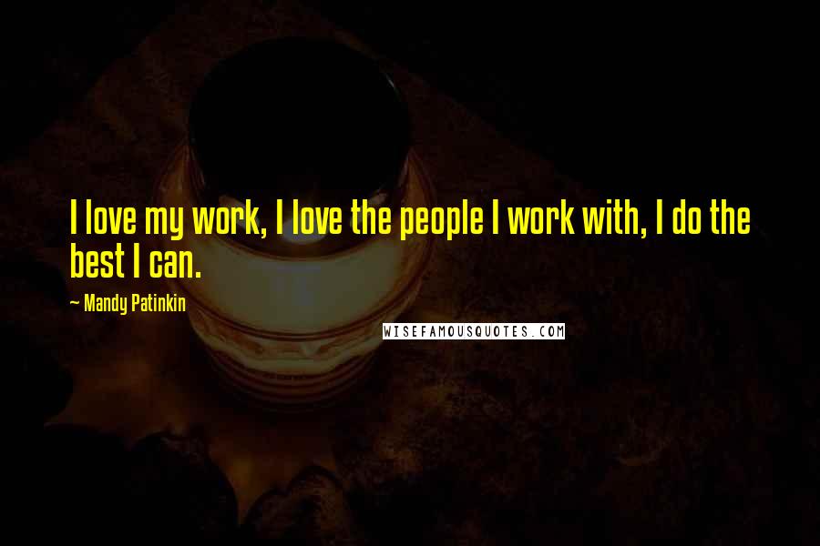 Mandy Patinkin Quotes: I love my work, I love the people I work with, I do the best I can.