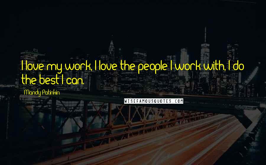 Mandy Patinkin Quotes: I love my work, I love the people I work with, I do the best I can.