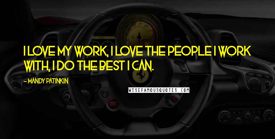 Mandy Patinkin Quotes: I love my work, I love the people I work with, I do the best I can.