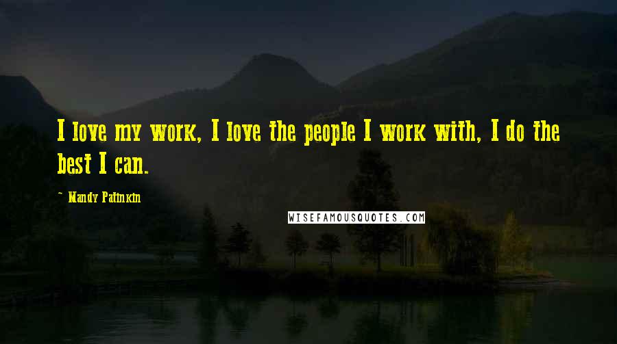 Mandy Patinkin Quotes: I love my work, I love the people I work with, I do the best I can.