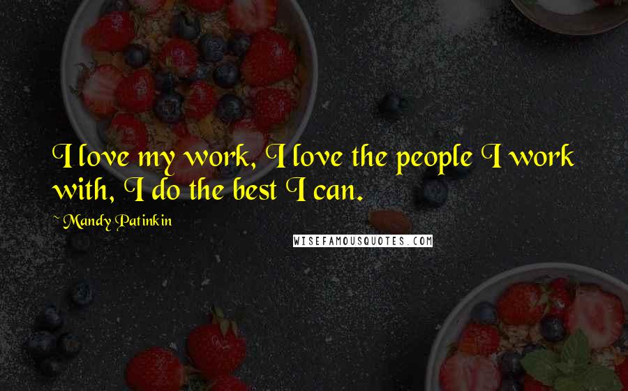 Mandy Patinkin Quotes: I love my work, I love the people I work with, I do the best I can.