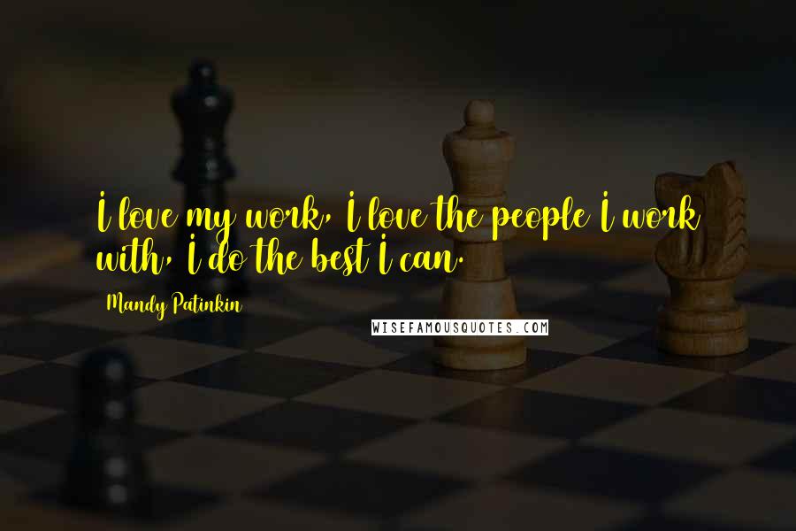 Mandy Patinkin Quotes: I love my work, I love the people I work with, I do the best I can.