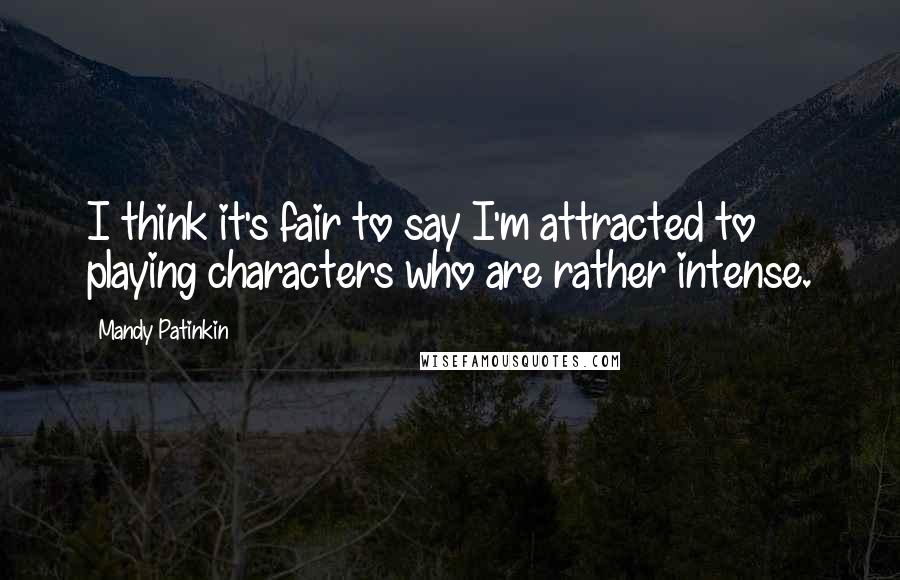 Mandy Patinkin Quotes: I think it's fair to say I'm attracted to playing characters who are rather intense.