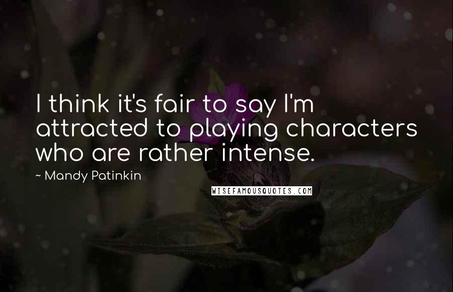 Mandy Patinkin Quotes: I think it's fair to say I'm attracted to playing characters who are rather intense.