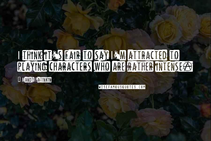 Mandy Patinkin Quotes: I think it's fair to say I'm attracted to playing characters who are rather intense.