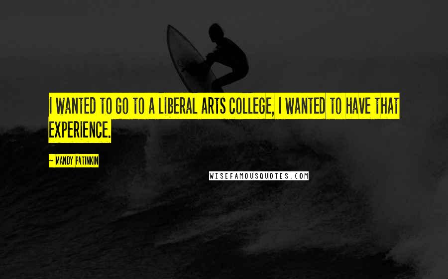 Mandy Patinkin Quotes: I wanted to go to a liberal arts college, I wanted to have that experience.