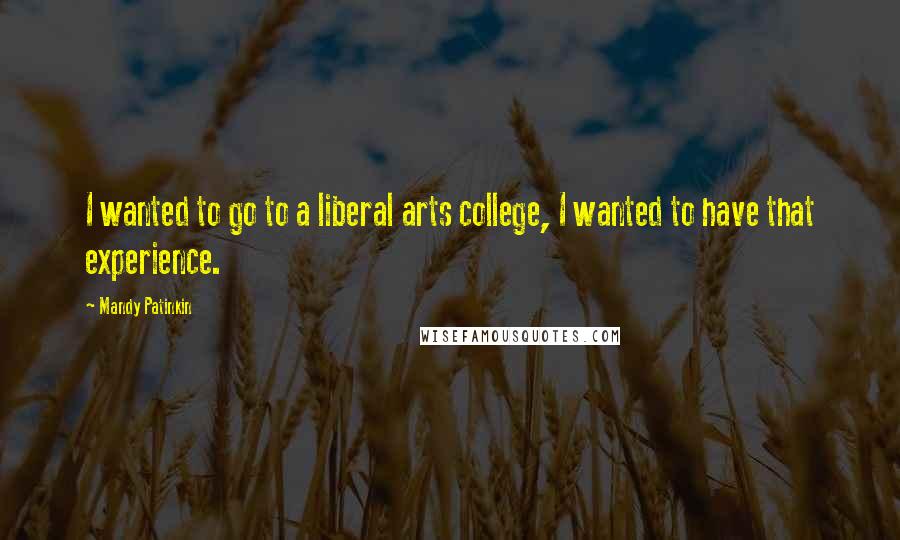 Mandy Patinkin Quotes: I wanted to go to a liberal arts college, I wanted to have that experience.