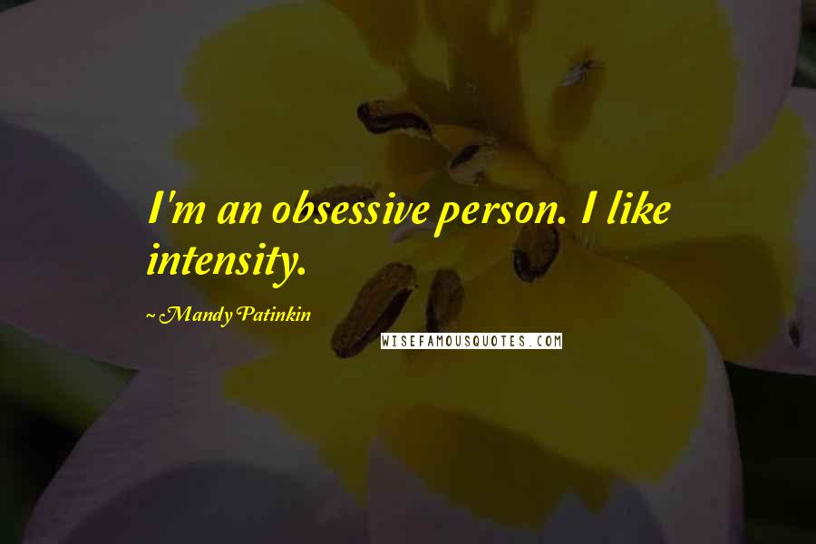 Mandy Patinkin Quotes: I'm an obsessive person. I like intensity.