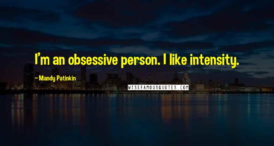 Mandy Patinkin Quotes: I'm an obsessive person. I like intensity.