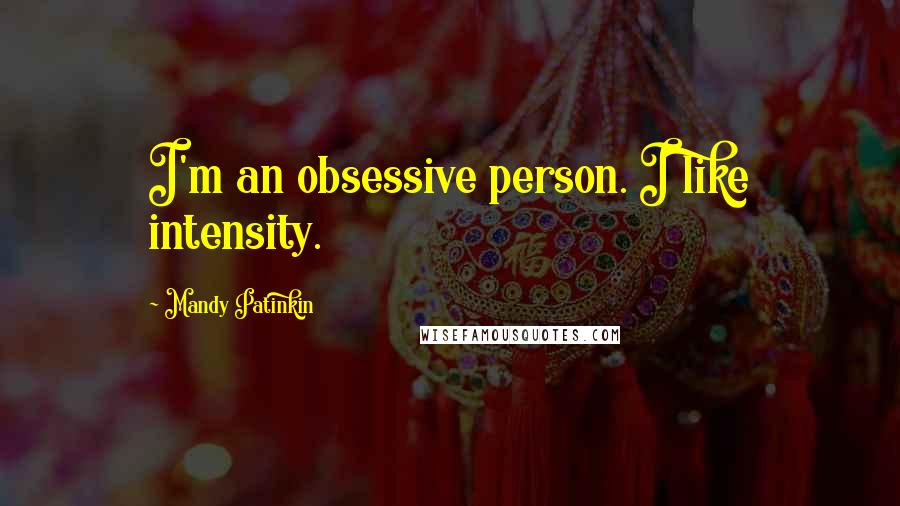 Mandy Patinkin Quotes: I'm an obsessive person. I like intensity.