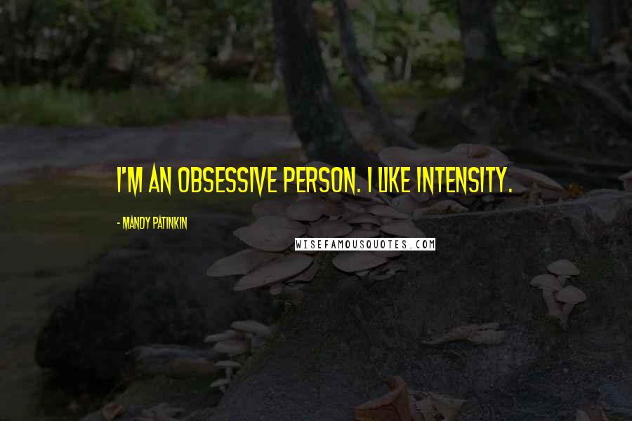 Mandy Patinkin Quotes: I'm an obsessive person. I like intensity.