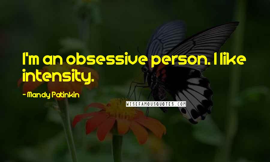 Mandy Patinkin Quotes: I'm an obsessive person. I like intensity.