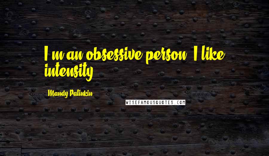 Mandy Patinkin Quotes: I'm an obsessive person. I like intensity.