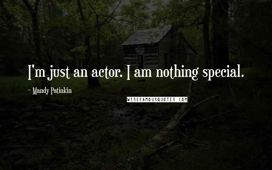 Mandy Patinkin Quotes: I'm just an actor. I am nothing special.