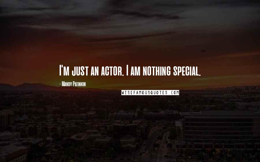 Mandy Patinkin Quotes: I'm just an actor. I am nothing special.