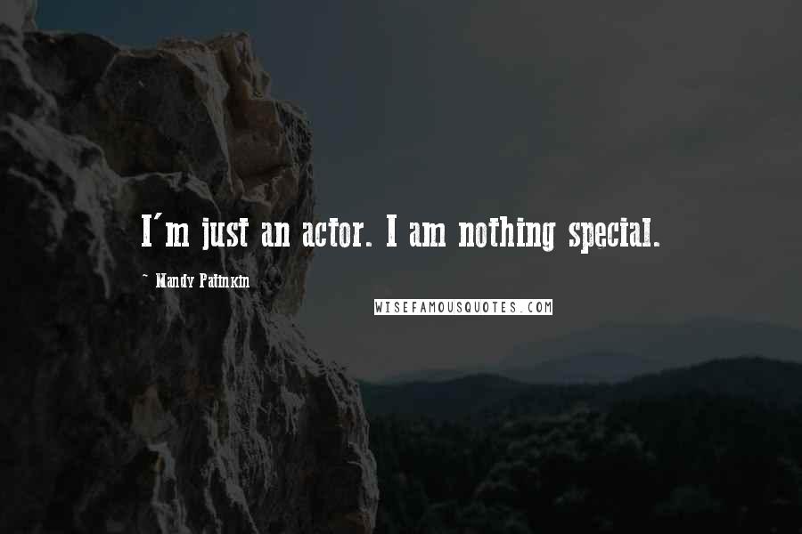 Mandy Patinkin Quotes: I'm just an actor. I am nothing special.