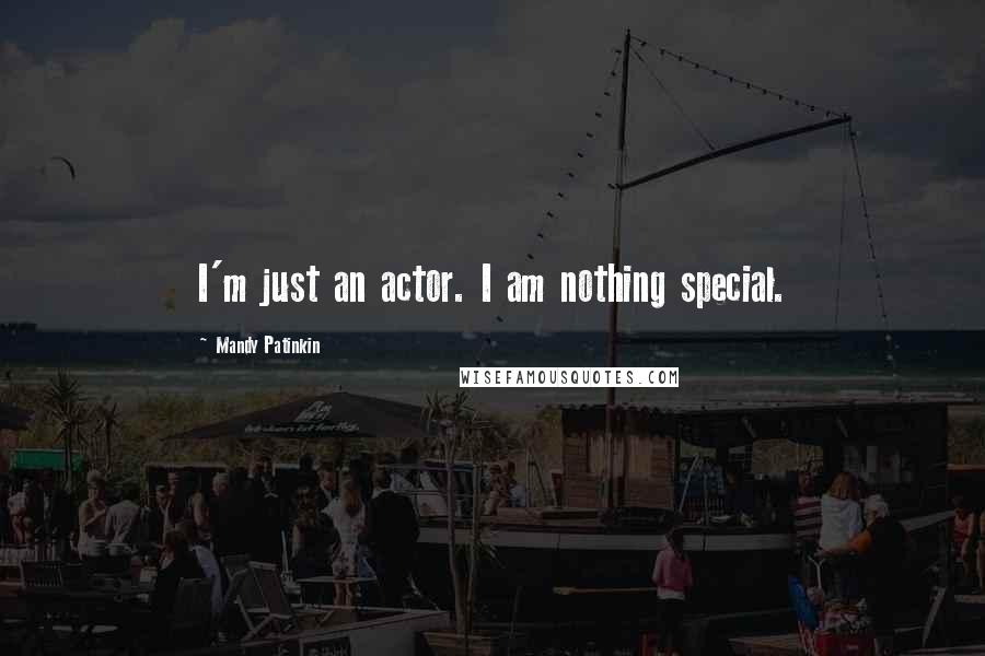 Mandy Patinkin Quotes: I'm just an actor. I am nothing special.