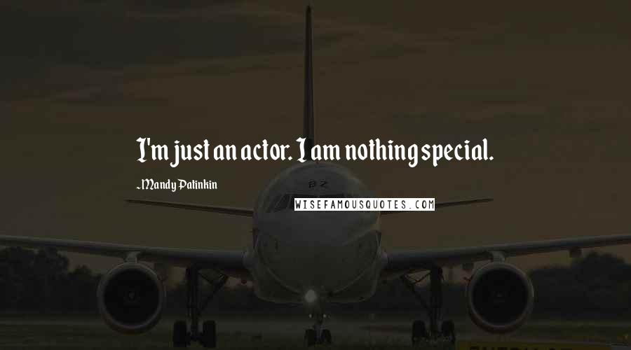 Mandy Patinkin Quotes: I'm just an actor. I am nothing special.