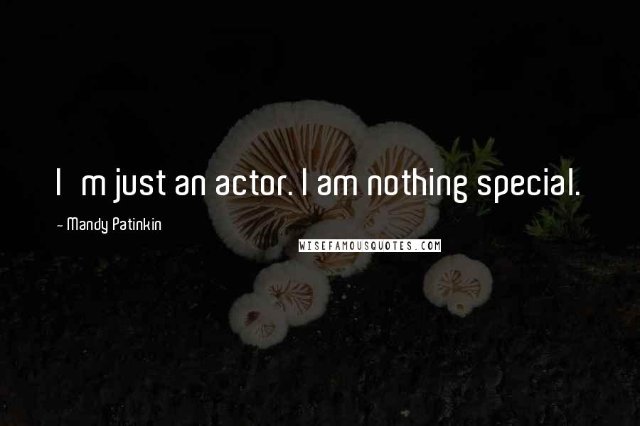 Mandy Patinkin Quotes: I'm just an actor. I am nothing special.