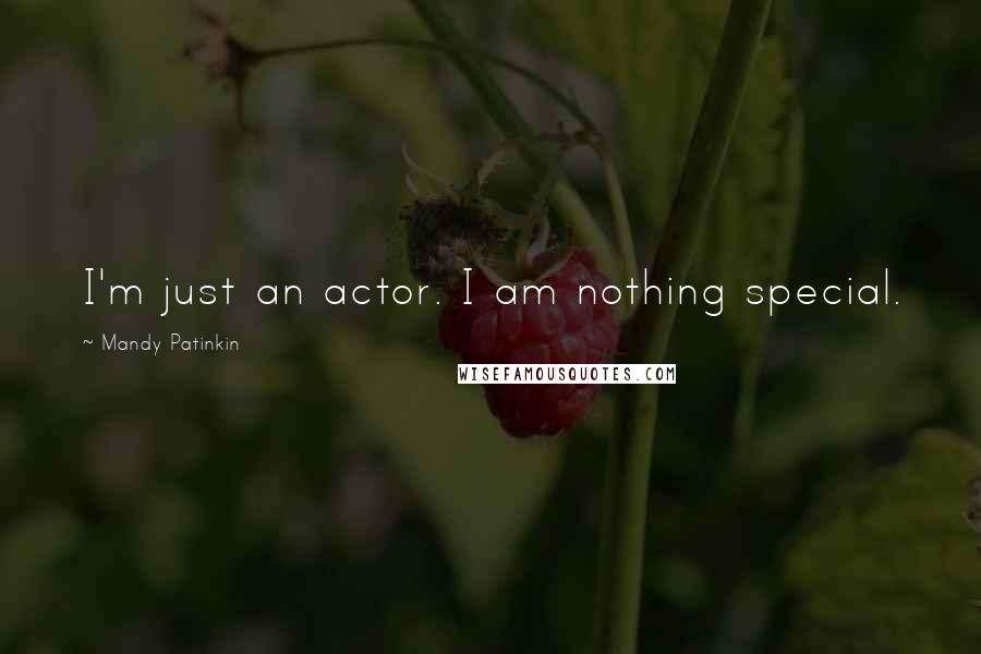 Mandy Patinkin Quotes: I'm just an actor. I am nothing special.